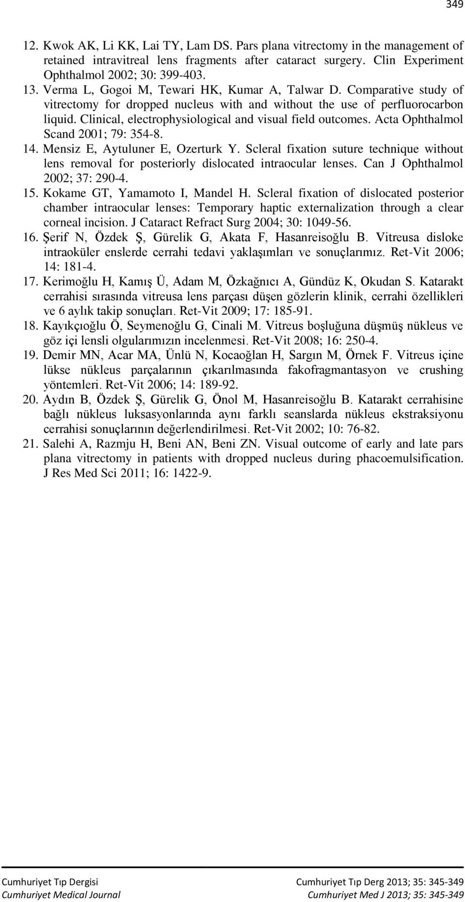 Clinical, electrophysiological and visual field outcomes. Acta Ophthalmol Scand 2001; 79: 354-8. 14. Mensiz E, Aytuluner E, Ozerturk Y.