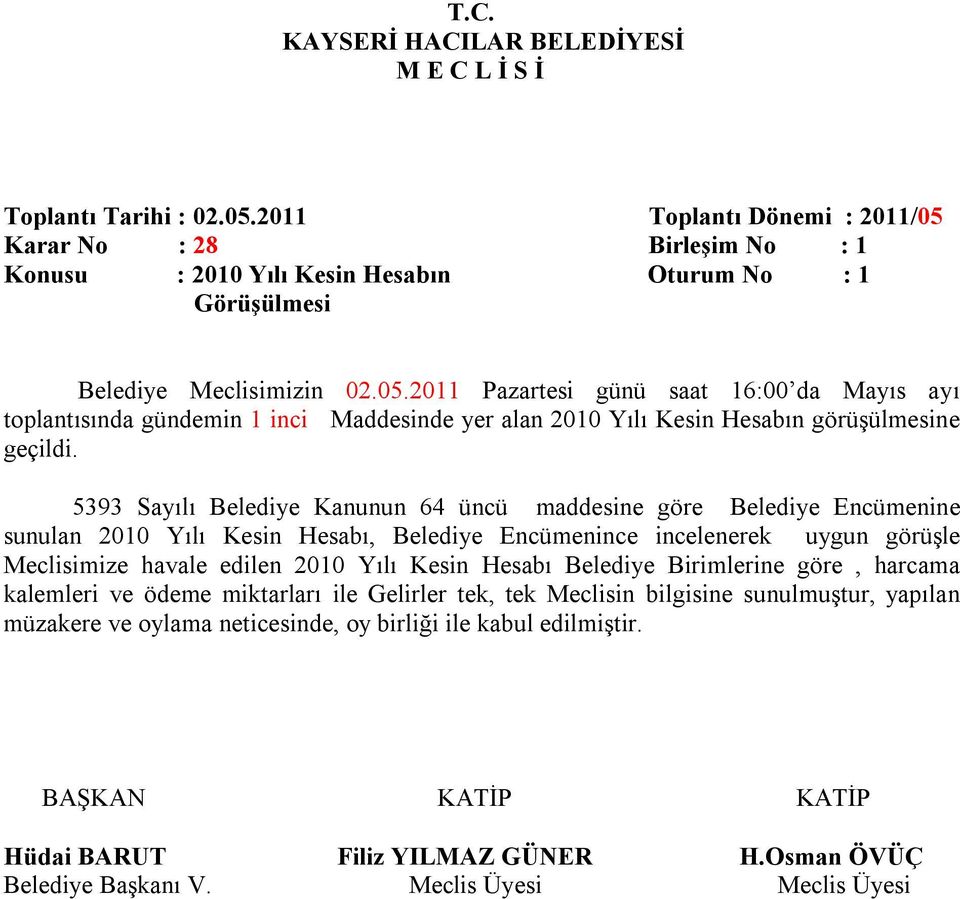 5393 Sayılı Belediye Kanunun 64 üncü maddesine göre Belediye Encümenine sunulan 2010 Yılı Kesin Hesabı, Belediye Encümenince incelenerek uygun