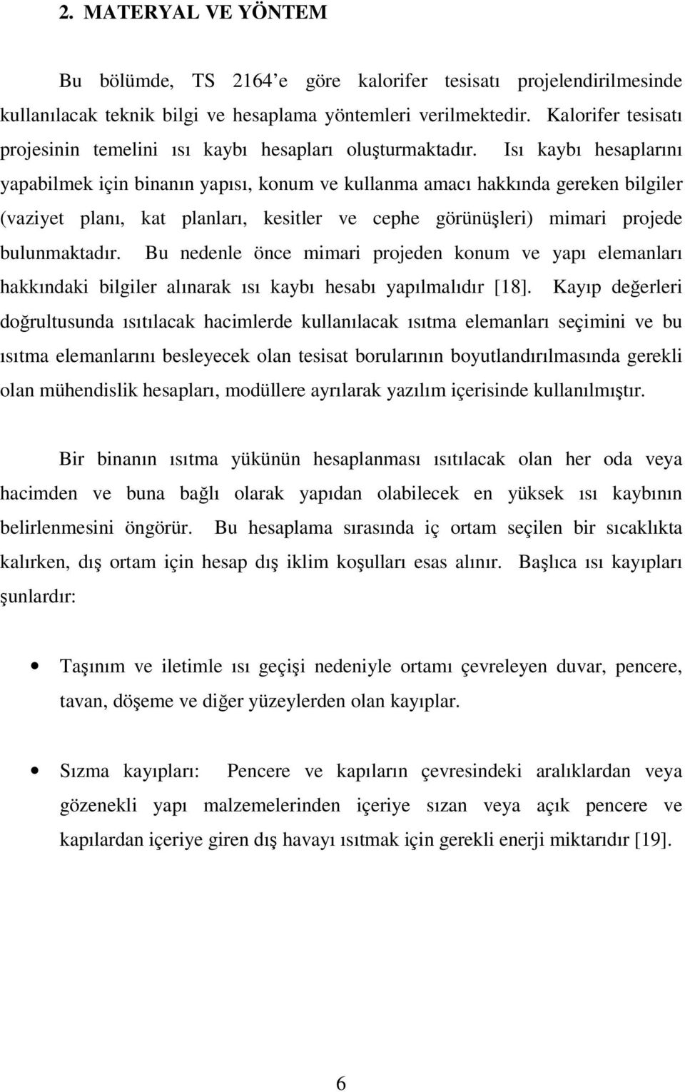 Isı kaybı hesaplarını yapabilmek için binanın yapısı, konum ve kullanma amacı hakkında gereken bilgiler (vaziyet planı, kat planları, kesitler ve cephe görünüşleri) mimari projede bulunmaktadır.