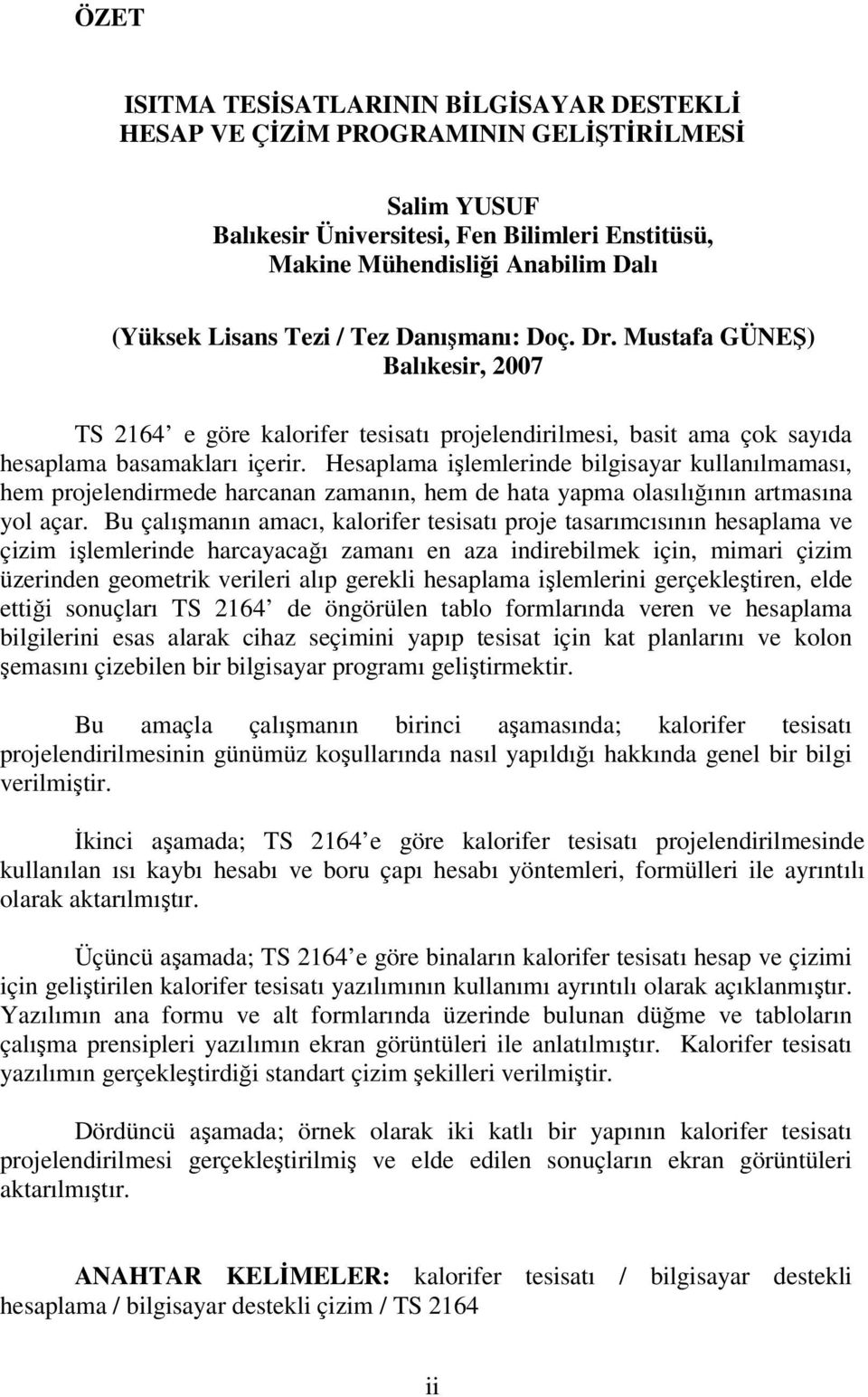 Hesaplama işlemlerinde bilgisayar kullanılmaması, hem projelendirmede harcanan zamanın, hem de hata yapma olasılığının artmasına yol açar.