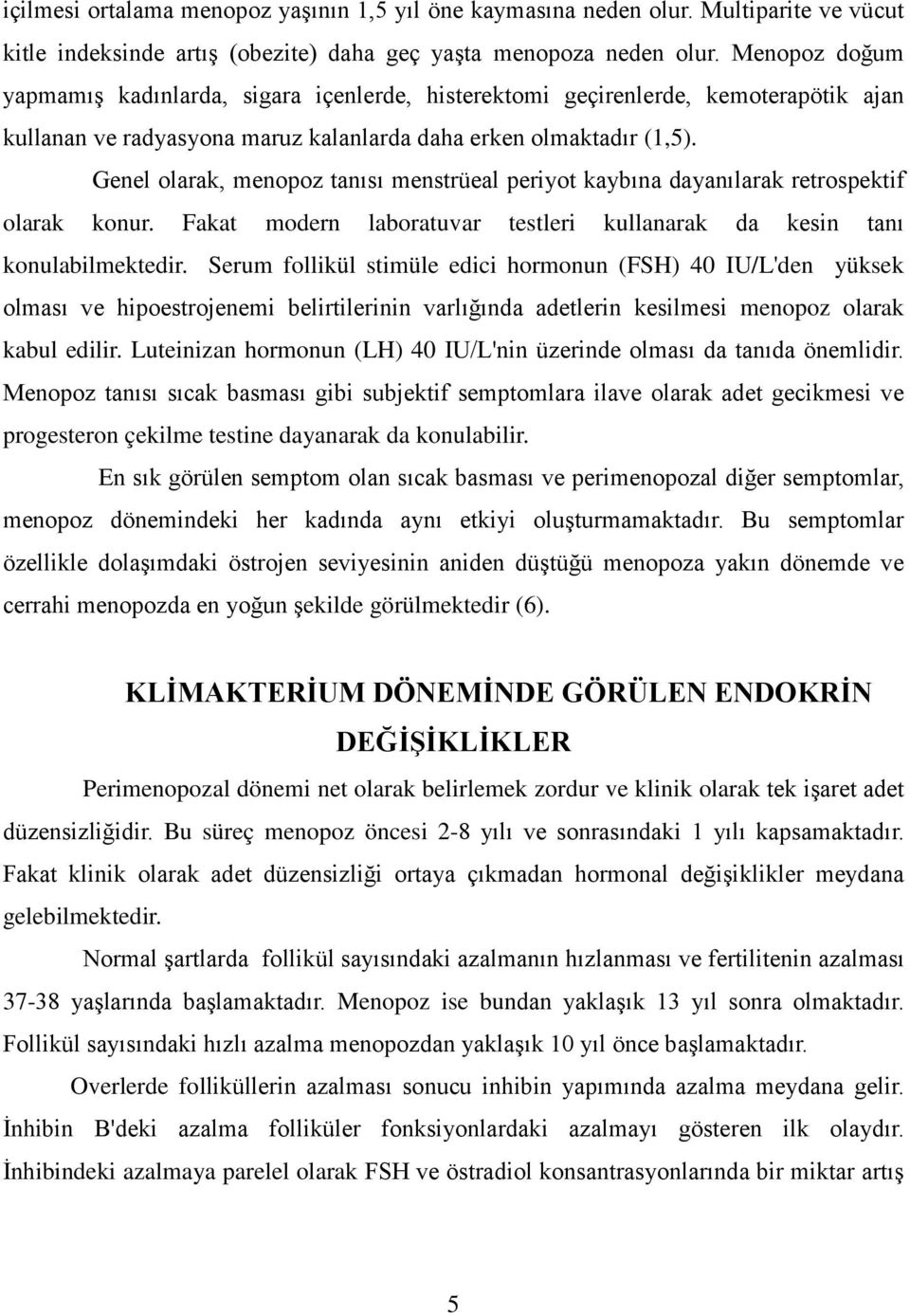 Genel olarak, menopoz tanısı menstrüeal periyot kaybına dayanılarak retrospektif olarak konur. Fakat modern laboratuvar testleri kullanarak da kesin tanı konulabilmektedir.