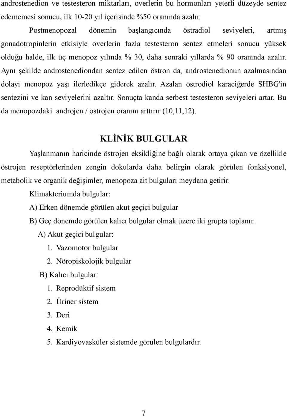 sonraki yıllarda % 90 oranında azalır. Aynı şekilde androstenediondan sentez edilen östron da, androstenedionun azalmasından dolayı menopoz yaşı ilerledikçe giderek azalır.