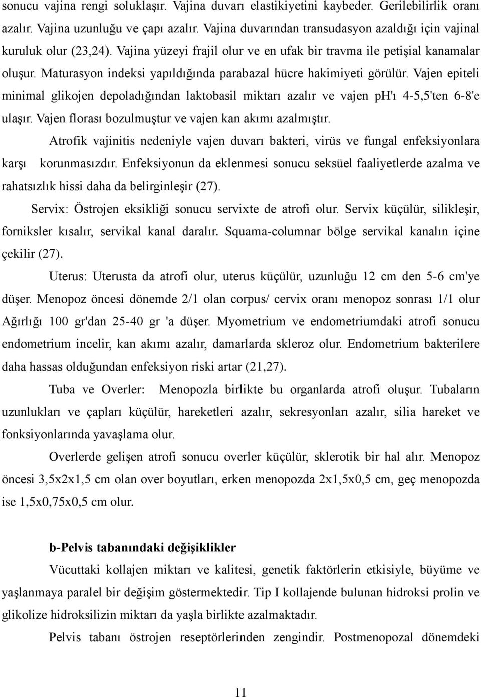 Maturasyon indeksi yapıldığında parabazal hücre hakimiyeti görülür. Vajen epiteli minimal glikojen depoladığından laktobasil miktarı azalır ve vajen ph'ı 4-5,5'ten 6-8'e ulaşır.