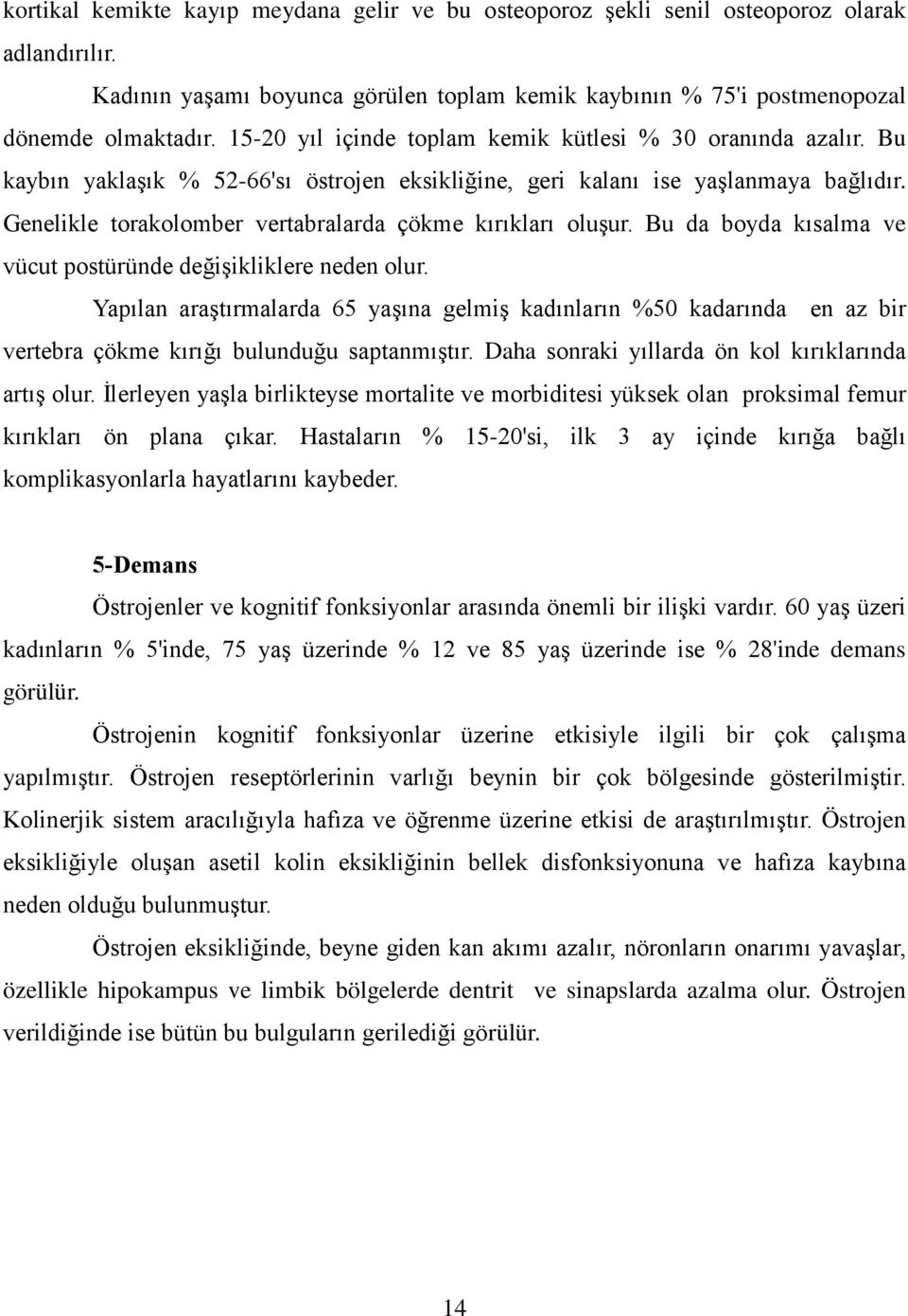 Genelikle torakolomber vertabralarda çökme kırıkları oluşur. Bu da boyda kısalma ve vücut postüründe değişikliklere neden olur.