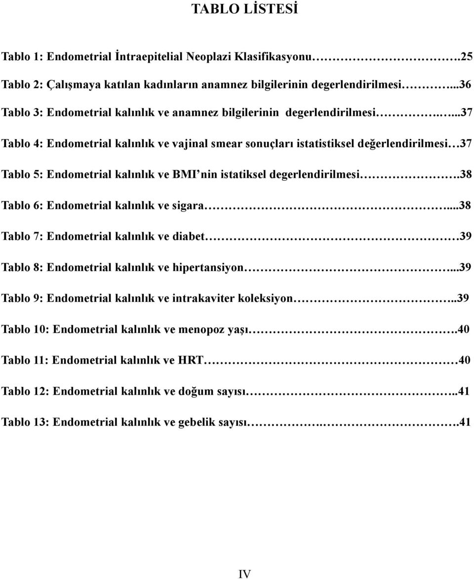 ...37 Tablo 4: Endometrial kalınlık ve vajinal smear sonuçları istatistiksel değerlendirilmesi 37 Tablo 5: Endometrial kalınlık ve BMI nin istatiksel degerlendirilmesi.