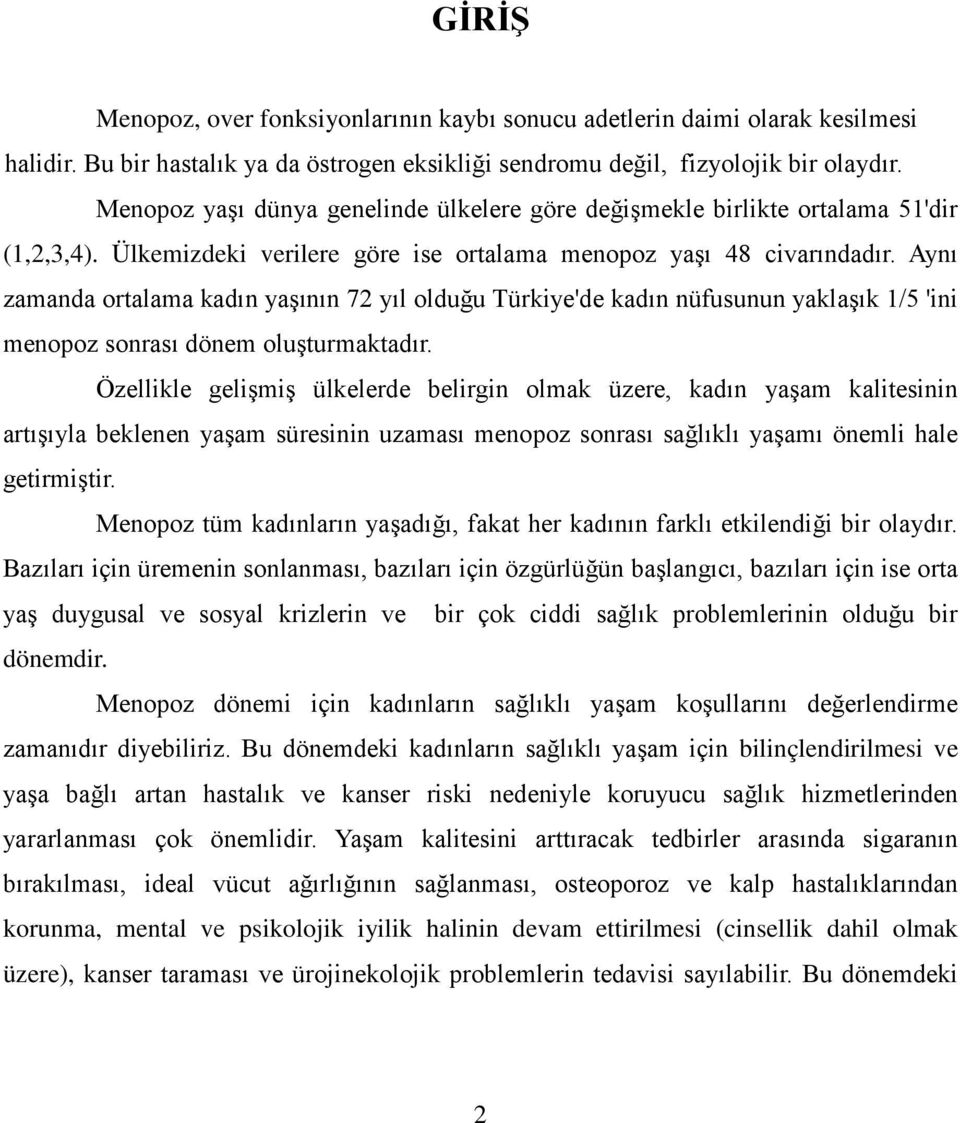 Aynı zamanda ortalama kadın yaşının 72 yıl olduğu Türkiye'de kadın nüfusunun yaklaşık 1/5 'ini menopoz sonrası dönem oluşturmaktadır.