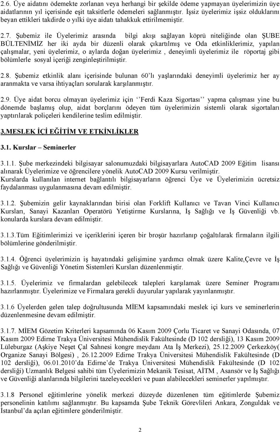 Şubemiz ile Üyelerimiz arasında bilgi akışı sağlayan köprü niteliğinde olan ŞUBE BÜLTENİMİZ her iki ayda bir düzenli olarak çıkartılmış ve Oda etkinliklerimiz, yapılan çalışmalar, yeni üyelerimiz, o