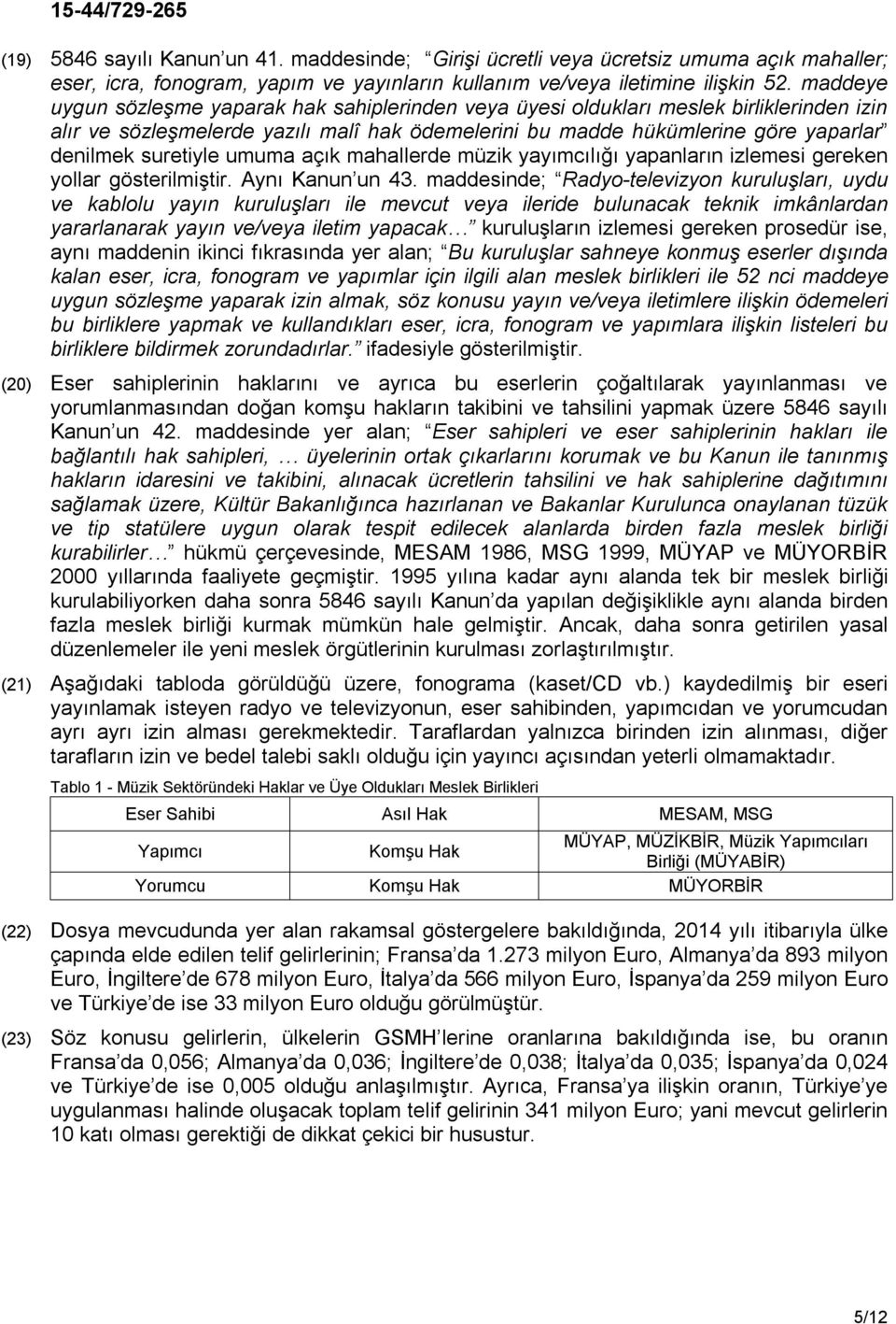 suretiyle umuma açık mahallerde müzik yayımcılığı yapanların izlemesi gereken yollar gösterilmiştir. Aynı Kanun un 43.