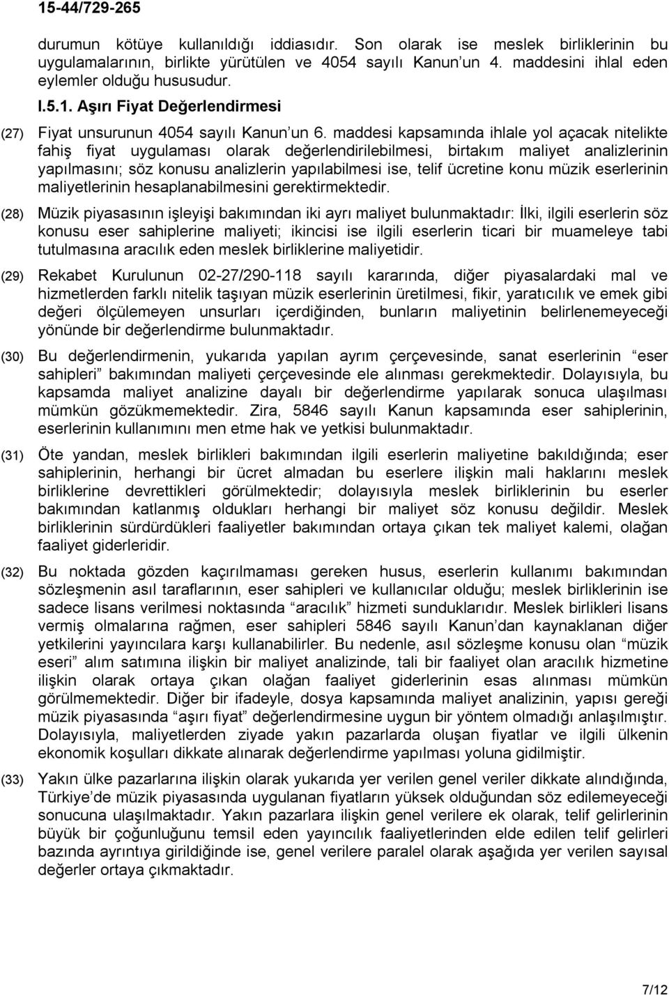 maddesi kapsamında ihlale yol açacak nitelikte fahiş fiyat uygulaması olarak değerlendirilebilmesi, birtakım maliyet analizlerinin yapılmasını; söz konusu analizlerin yapılabilmesi ise, telif