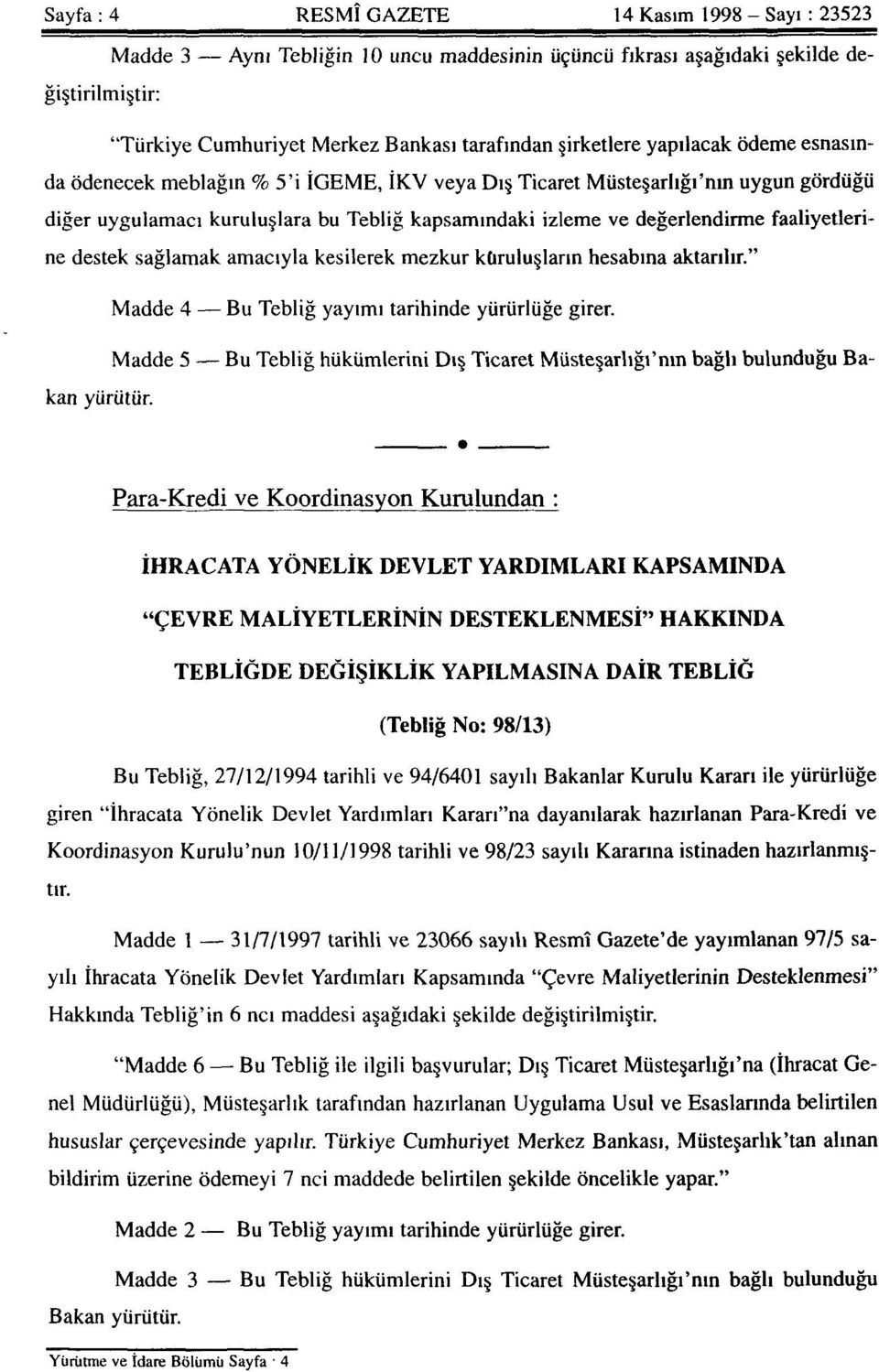 destek sağlamak amacıyla kesilerek mezkur kuruluşların hesabına aktarılır." Madde 5 Bu Tebliğ hükümlerini Dış Ticaret Müsteşarlığı'nın bağlı bulunduğu Bakan yürütür.