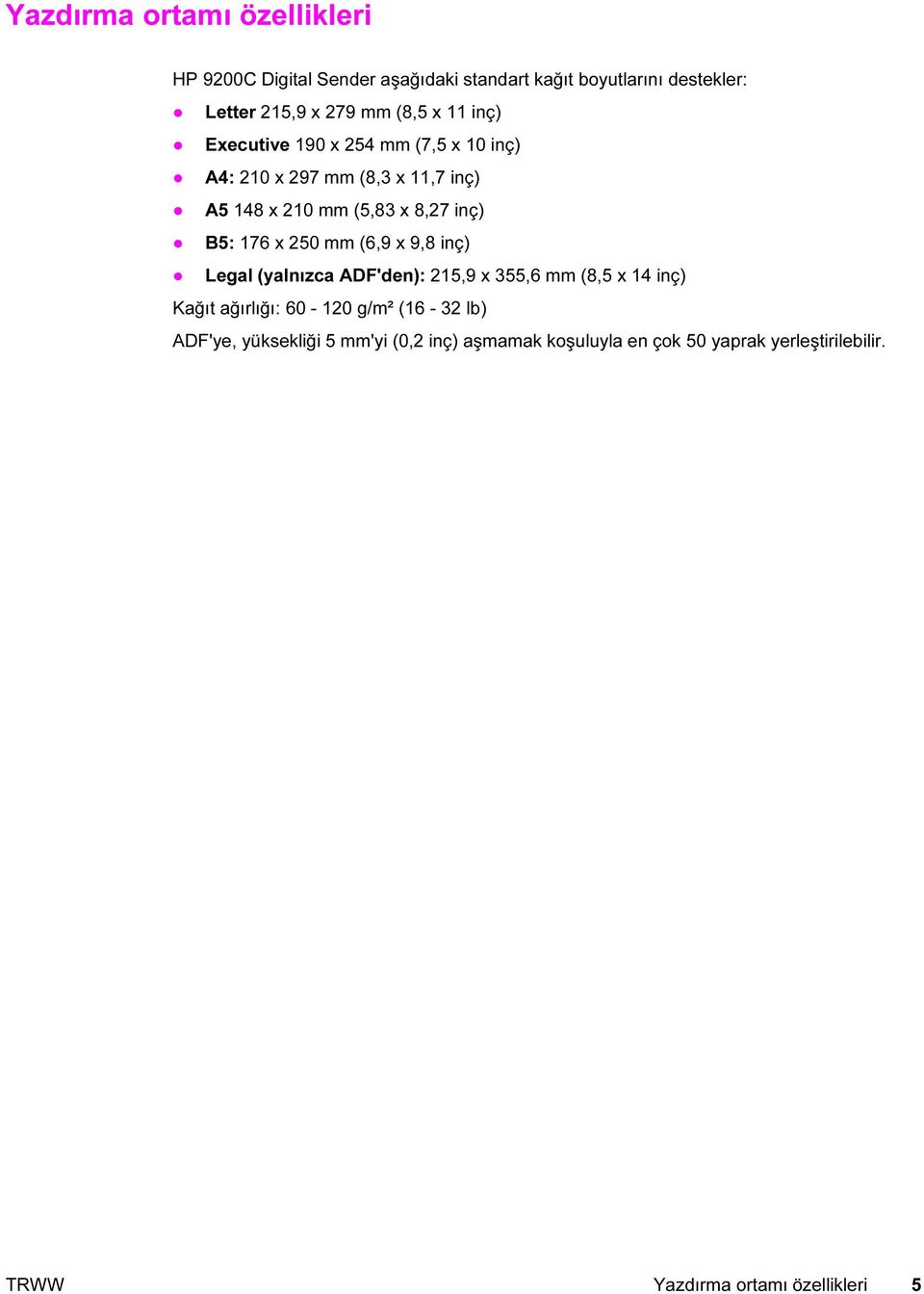 176 x 250 mm (6,9 x 9,8 inç) Legal (yalnızca ADF'den): 215,9 x 355,6 mm (8,5 x 14 inç) Kağıt ağırlığı: 60-120 g/m² (16-32