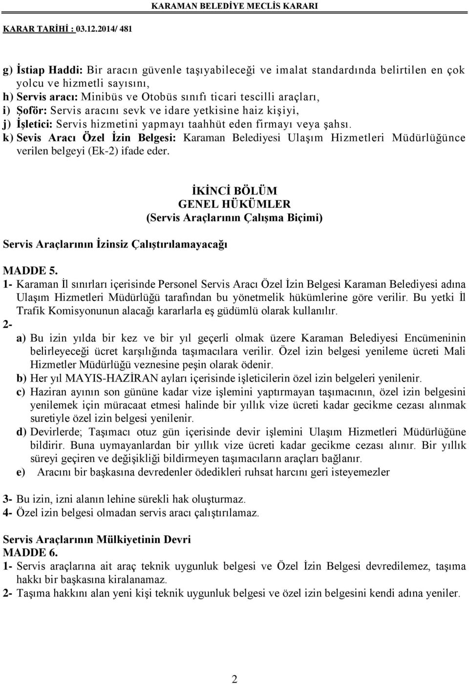 k) Sevis Aracı Özel İzin Belgesi: Karaman Belediyesi Ulaşım Hizmetleri Müdürlüğünce verilen belgeyi (Ek-2) ifade eder.