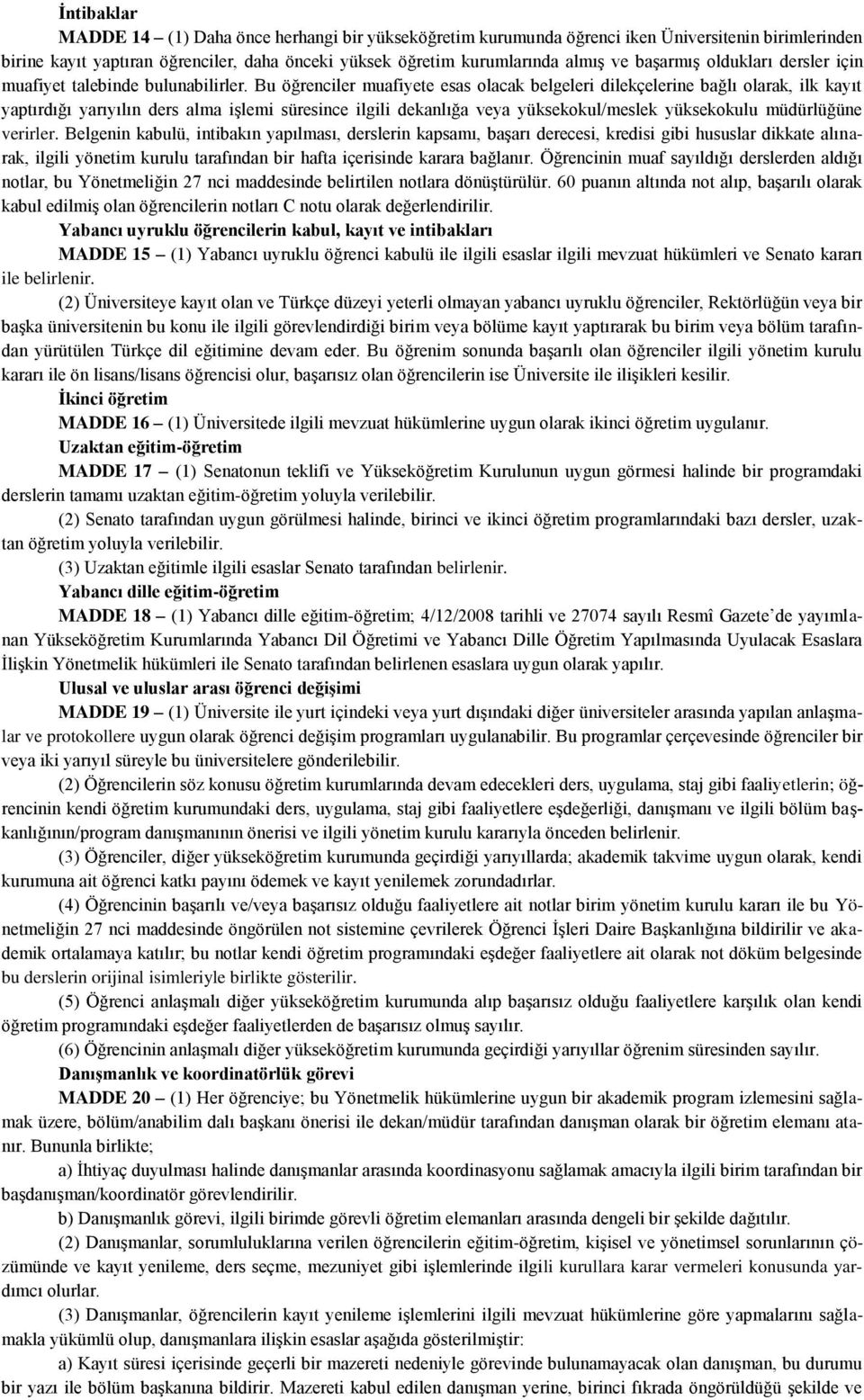 Bu öğrenciler muafiyete esas olacak belgeleri dilekçelerine bağlı olarak, ilk kayıt yaptırdığı yarıyılın ders alma işlemi süresince ilgili dekanlığa veya yüksekokul/meslek yüksekokulu müdürlüğüne