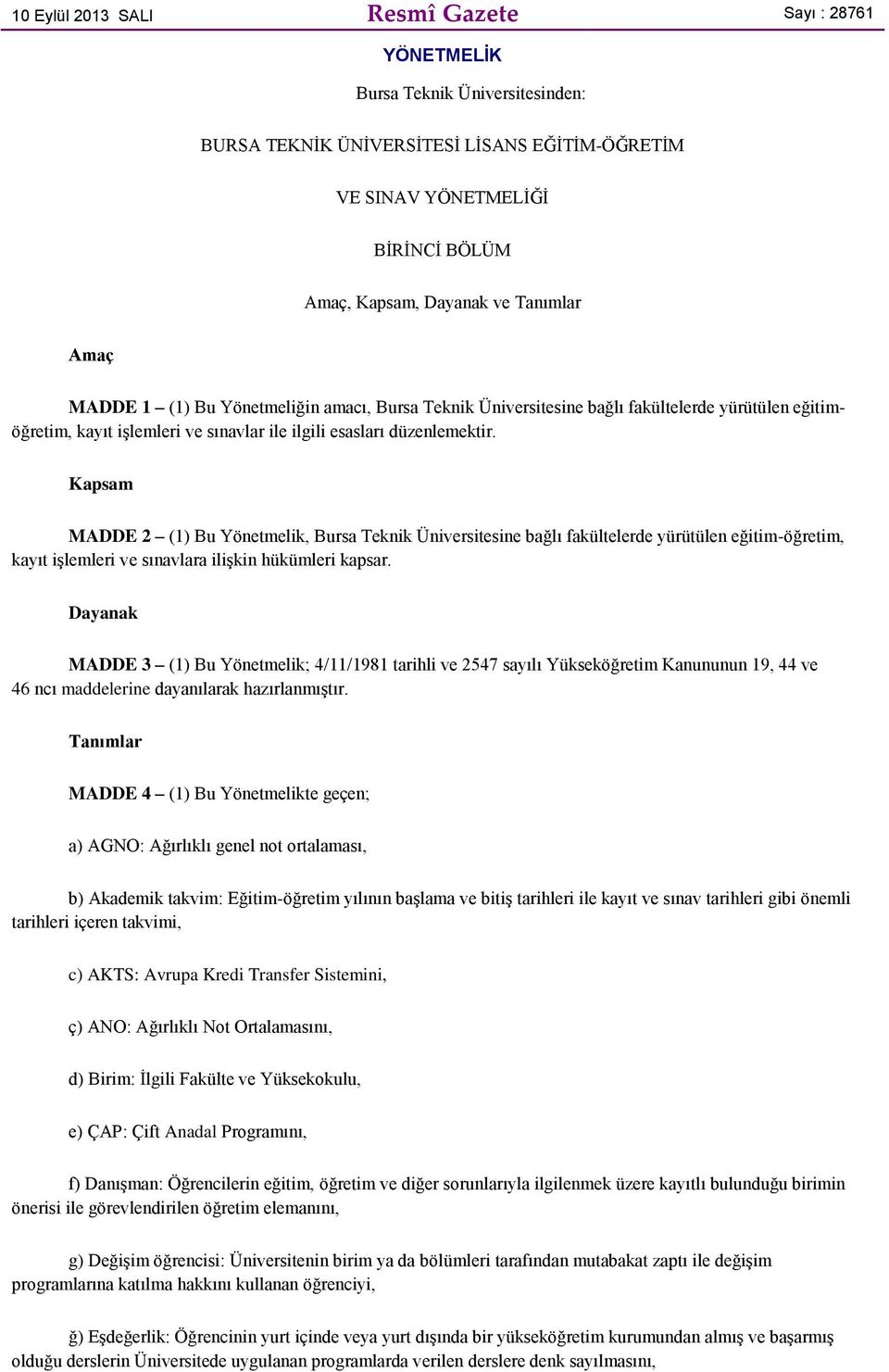 Kapsam MADDE 2 (1) Bu Yönetmelik, Bursa Teknik Üniversitesine bağlı fakültelerde yürütülen eğitim-öğretim, kayıt işlemleri ve sınavlara ilişkin hükümleri kapsar.