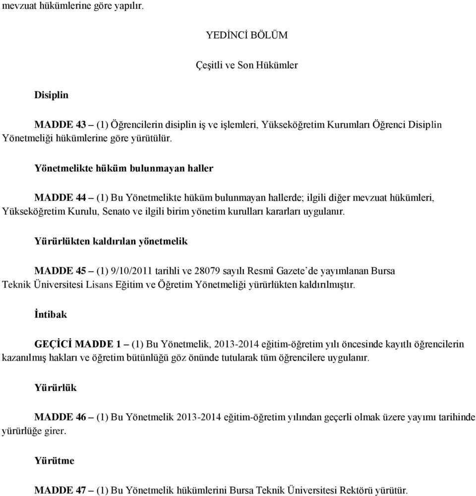 Yönetmelikte hüküm bulunmayan haller MADDE 44 (1) Bu Yönetmelikte hüküm bulunmayan hallerde; ilgili diğer mevzuat hükümleri, Yükseköğretim Kurulu, Senato ve ilgili birim yönetim kurulları kararları