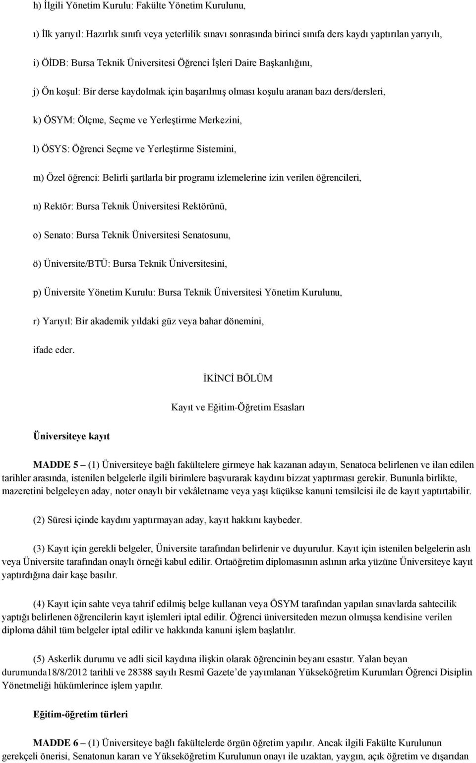 Yerleştirme Sistemini, m) Özel öğrenci: Belirli şartlarla bir programı izlemelerine izin verilen öğrencileri, n) Rektör: Bursa Teknik Üniversitesi Rektörünü, o) Senato: Bursa Teknik Üniversitesi