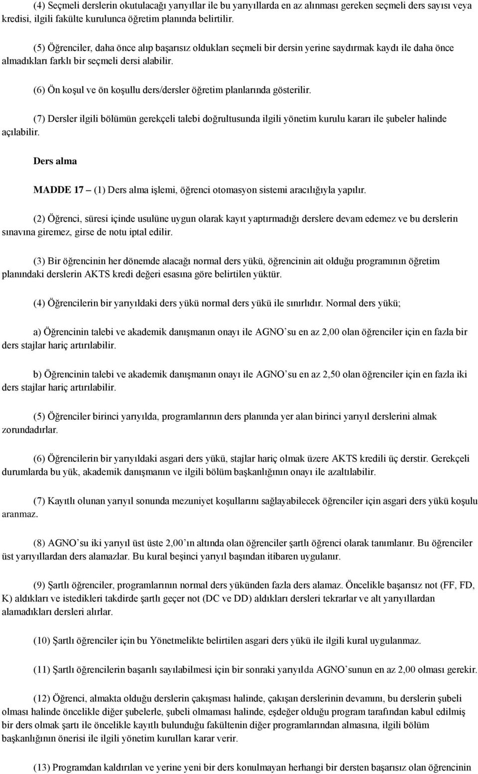 (6) Ön koşul ve ön koşullu ders/dersler öğretim planlarında gösterilir. (7) Dersler ilgili bölümün gerekçeli talebi doğrultusunda ilgili yönetim kurulu kararı ile şubeler halinde açılabilir.