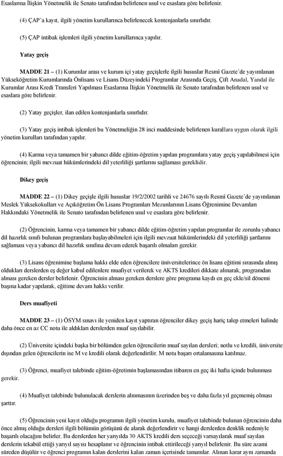 Yatay geçiş MADDE 21 (1) Kurumlar arası ve kurum içi yatay geçişlerle ilgili hususlar Resmî Gazete de yayımlanan Yükseköğretim Kurumlarında Önlisans ve Lisans Düzeyindeki Programlar Arasında Geçiş,