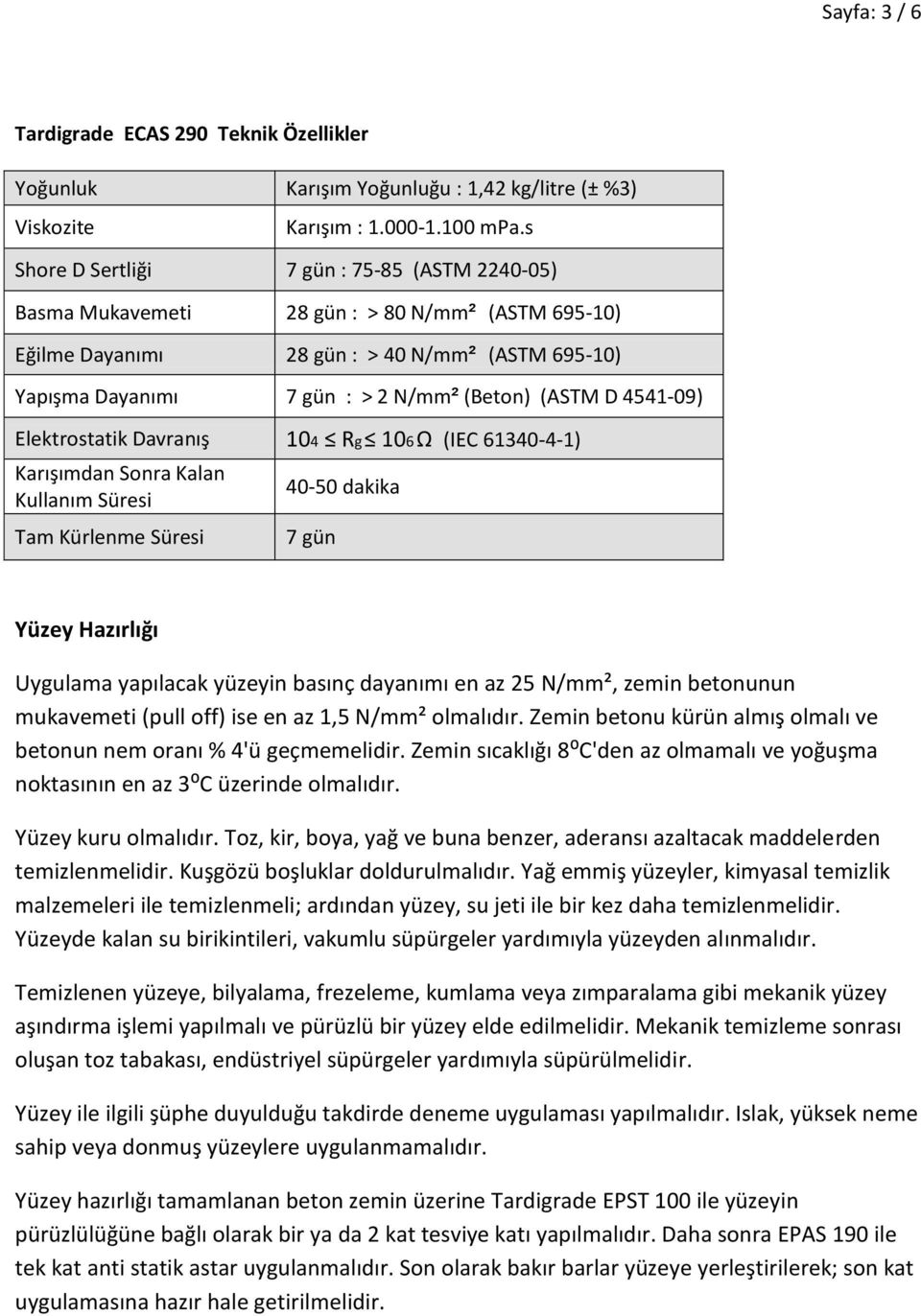 4541-09) Elektrostatik Davranış 104 Rg 106 Ω (IEC 61340-4-1) Karışımdan Sonra Kalan Kullanım Süresi Tam Kürlenme Süresi 40-50 dakika 7 gün Yüzey Hazırlığı Uygulama yapılacak yüzeyin basınç dayanımı