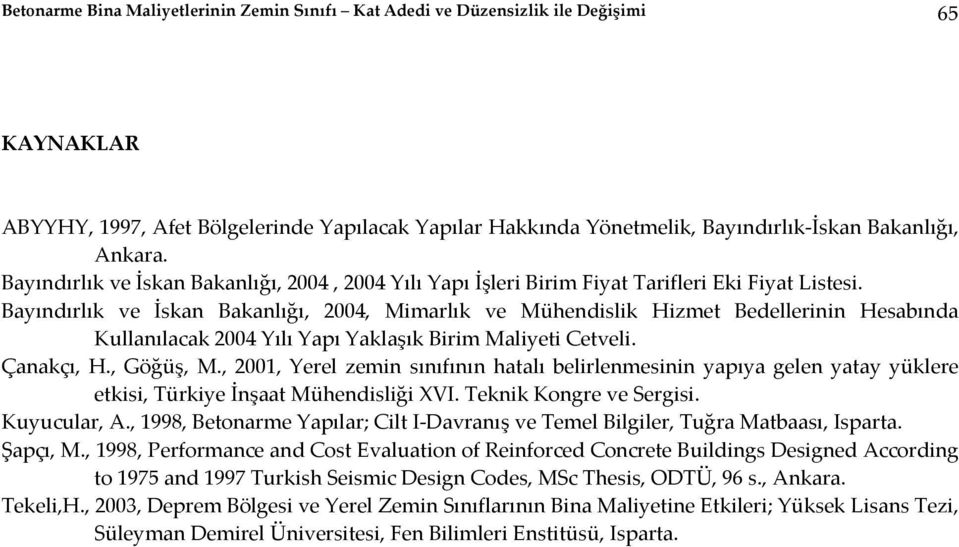 Bayındırlık ve İskan Bakanlığı, 2004, Mimarlık ve Mühendislik Hizmet Bedellerinin Hesabında Kullanılacak 2004 Yılı Yapı Yaklaşık Birim Maliyeti Cetveli. Çanakçı, H., Göğüş, M.