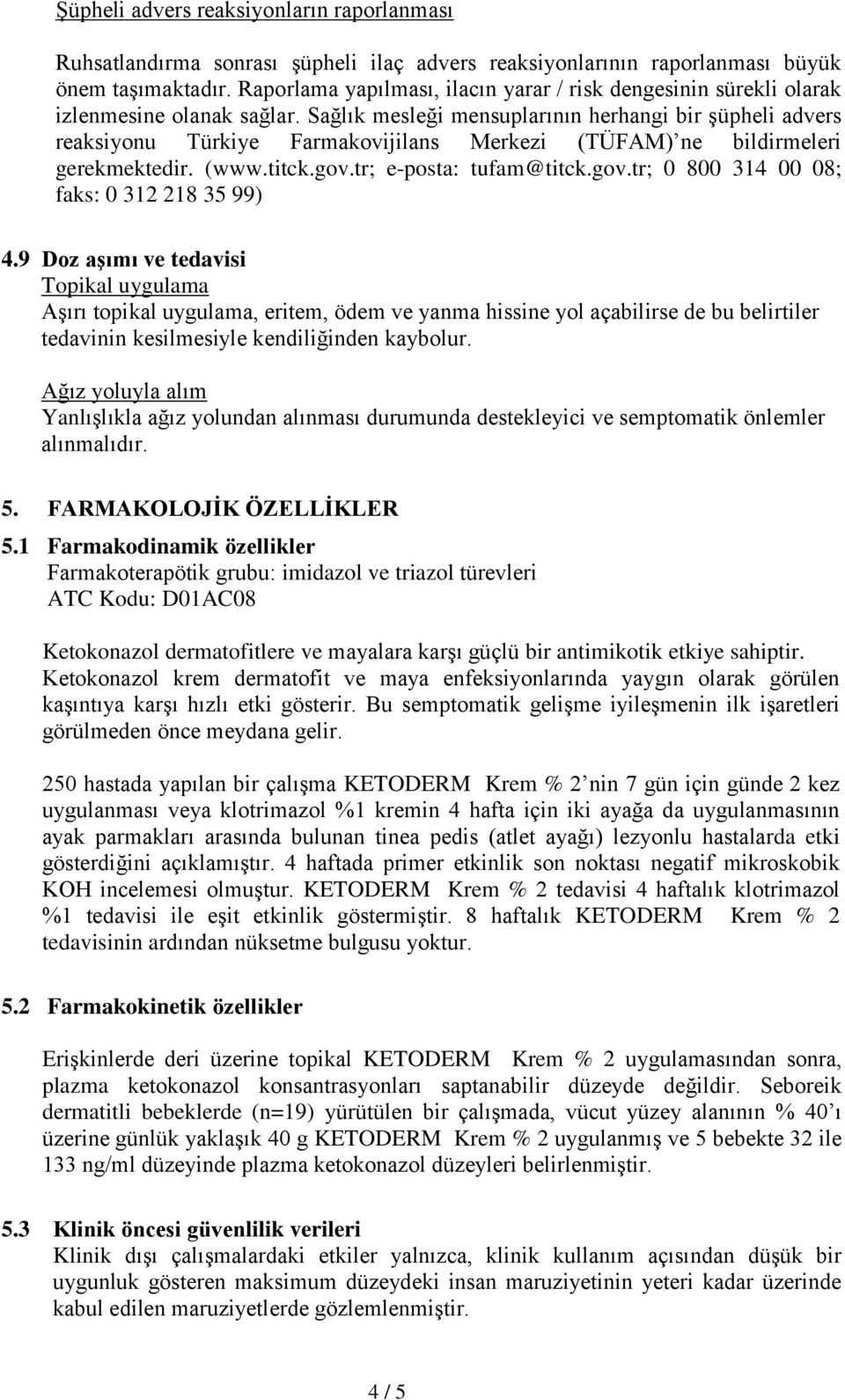 Sağlık mesleği mensuplarının herhangi bir şüpheli advers reaksiyonu Türkiye Farmakovijilans Merkezi (TÜFAM) ne bildirmeleri gerekmektedir. (www.titck.gov.tr; e-posta: tufam@titck.gov.tr; 0 800 314 00 08; faks: 0 312 218 35 99) 4.