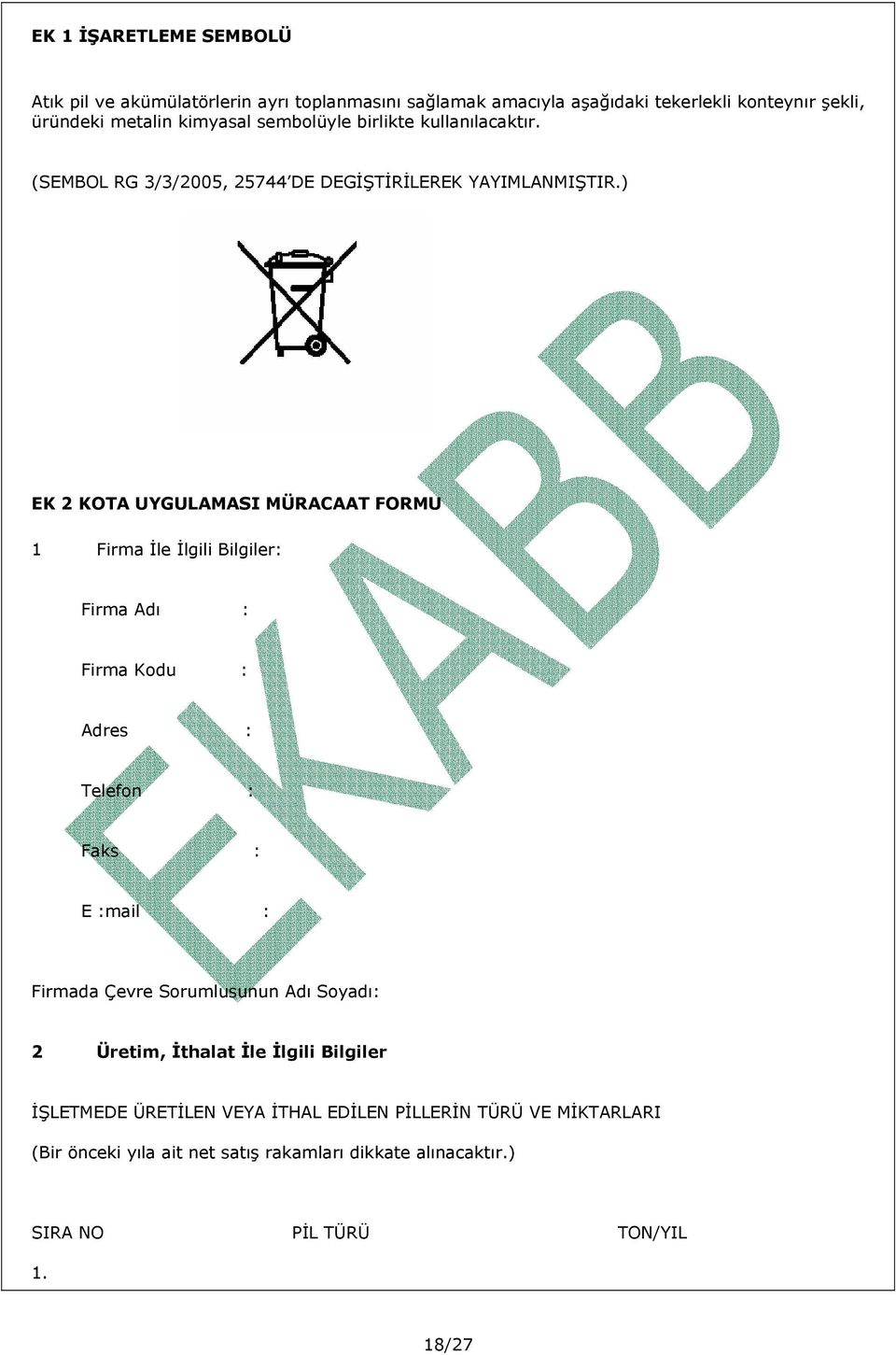 ) EK 2 KOTA UYGULAMASI MÜRACAAT FORMU 1 Firma İle İlgili Bilgiler: Firma Adı : Firma Kodu : Adres : Telefon : Faks : E :mail : Firmada Çevre Sorumlusunun