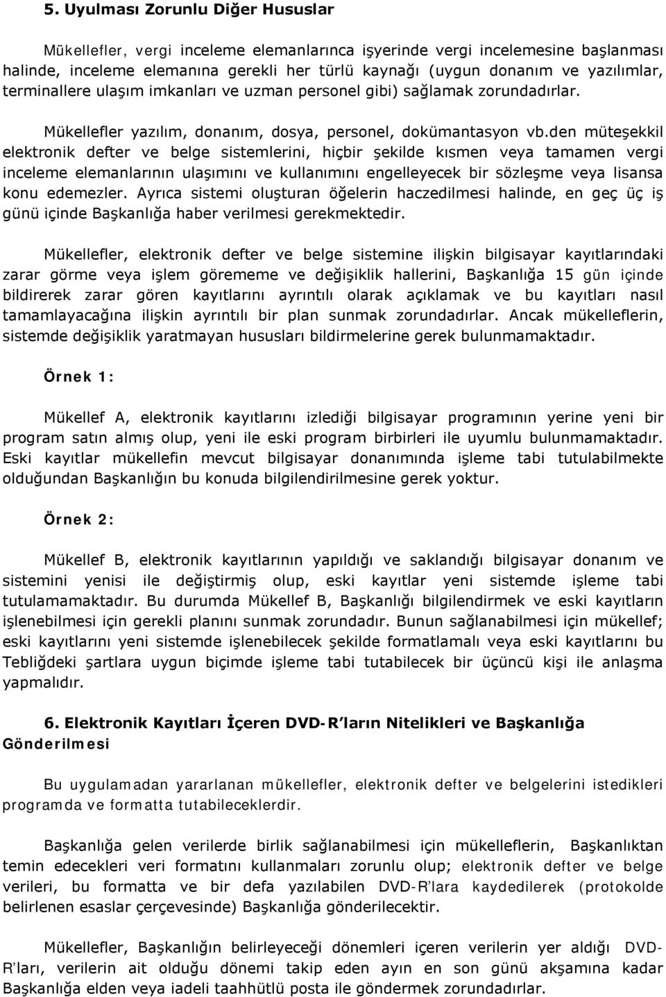 den müteşekkil elektronik defter ve belge sistemlerini, hiçbir şekilde kısmen veya tamamen vergi inceleme elemanlarının ulaşımını ve kullanımını engelleyecek bir sözleşme veya lisansa konu edemezler.