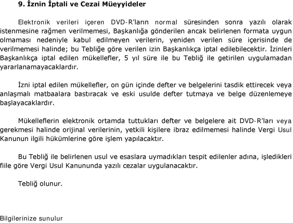 İzinleri Başkanlıkça iptal edilen mükellefler, 5 yıl süre ile bu Tebliğ ile getirilen uygulamadan yararlanamayacaklardır.