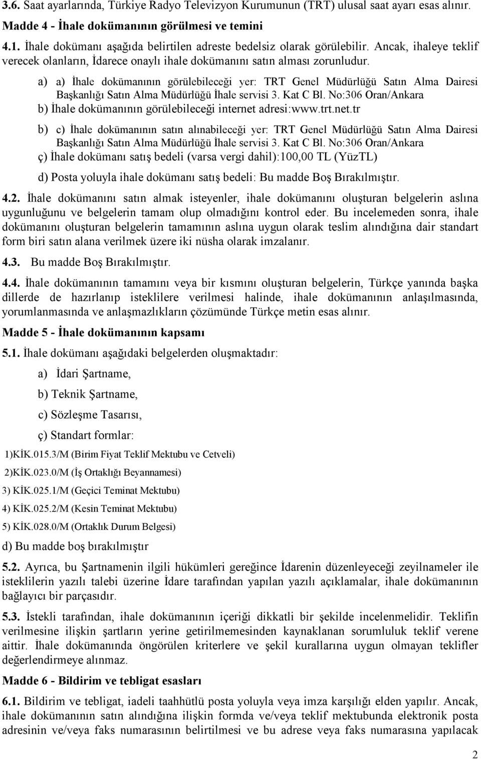 a) a) İhale dokümanının görülebileceği yer: TRT Genel Müdürlüğü Satın Alma Dairesi Başkanlığı Satın Alma Müdürlüğü İhale servisi 3. Kat C Bl.