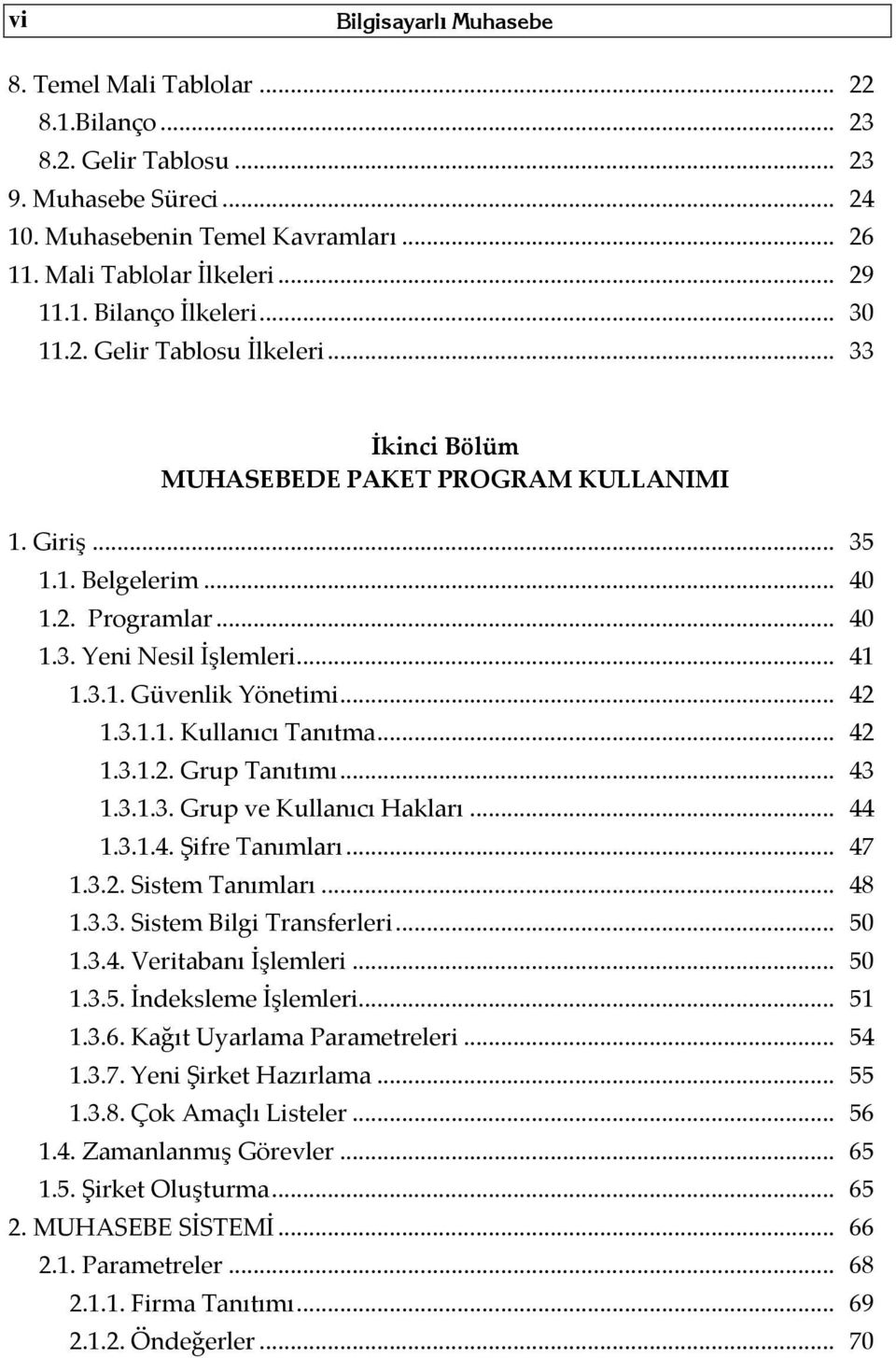 .. 42 1.3.1.1. Kullanıcı Tanıtma... 42 1.3.1.2. Grup Tanıtımı... 43 1.3.1.3. Grup ve Kullanıcı Hakları... 44 1.3.1.4. Şifre Tanımları... 47 1.3.2. Sistem Tanımları... 48 1.3.3. Sistem Bilgi Transferleri.