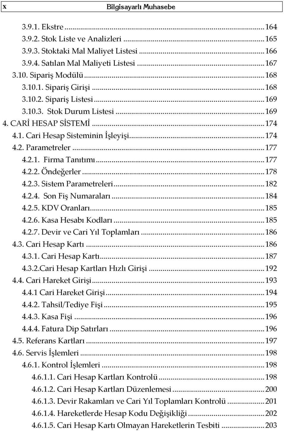 .. 177 4.2.2. Öndeğerler... 178 4.2.3. Sistem Parametreleri... 182 4.2.4. Son Fiş Numaraları... 184 4.2.5. KDV Oranları... 185 4.2.6. Kasa Hesabı Kodları... 185 4.2.7. Devir ve Cari Yıl Toplamları.