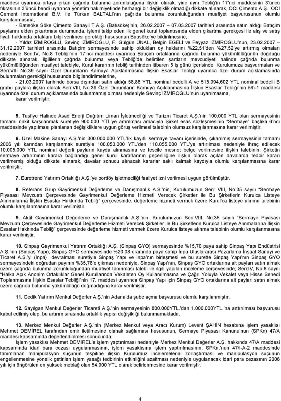 ile Türkan BALTALI nın çağrıda bulunma zorunluluğundan muafiyet başvurusunun olumlu karşılanmasına, - Batısöke Söke Çimento Sanayii T.A.Ş. (Batısöke) nin, 26.02.2007 07.03.