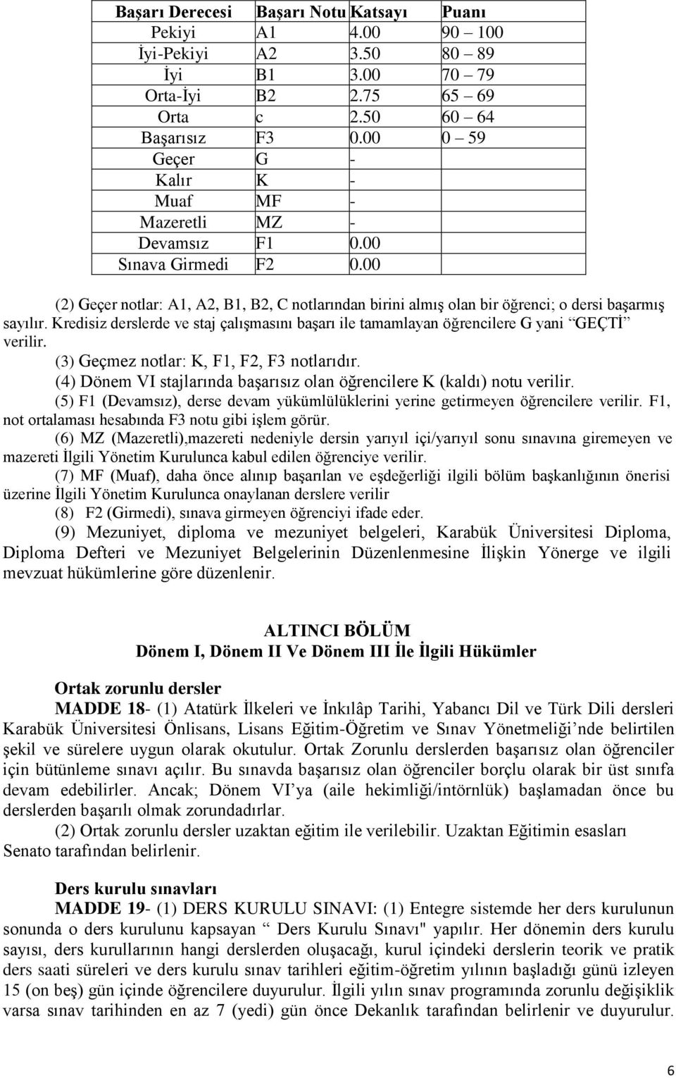 Kredisiz derslerde ve staj çalışmasını başarı ile tamamlayan öğrencilere G yani GEÇTİ verilir. (3) Geçmez notlar: K, F1, F2, F3 notlarıdır.