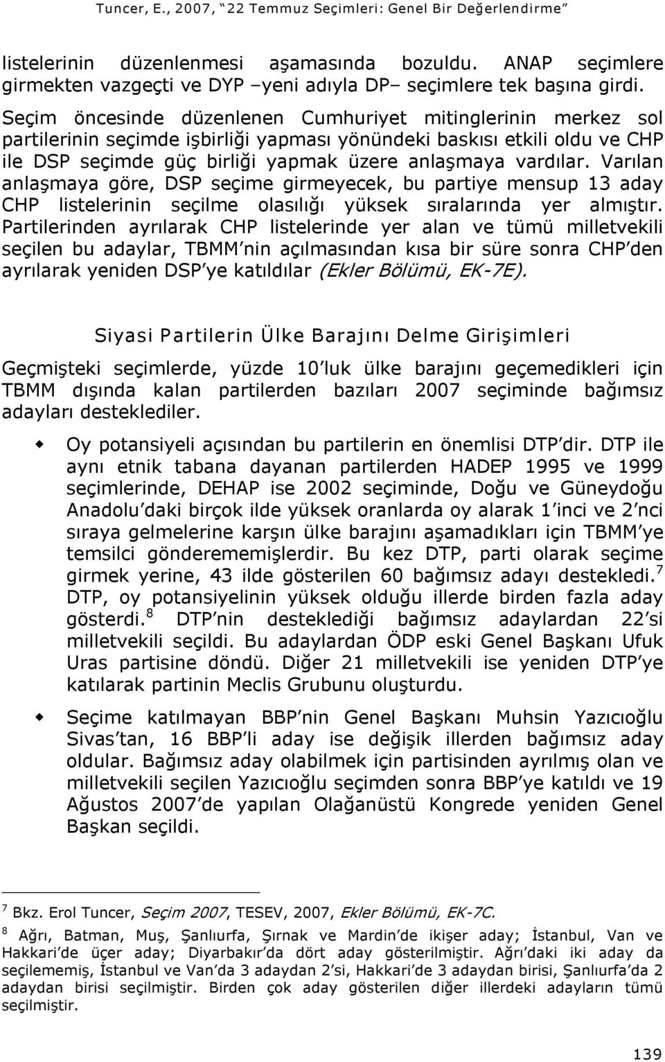 Varılan anlaşmaya göre, DSP seçime girmeyecek, bu partiye mensup 13 aday CHP listelerinin seçilme olasılığı yüksek sıralarında yer almıştır.