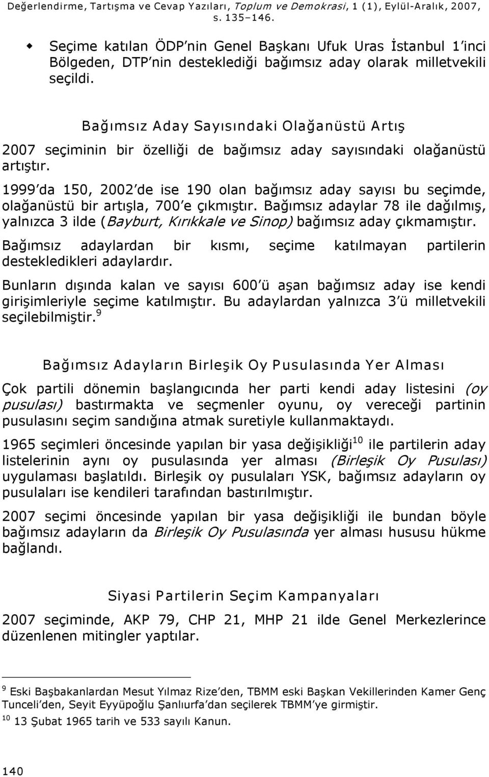 Bağımsız Aday Sayısındaki Olağanüstü Artış 2007 seçiminin bir özelliği de bağımsız aday sayısındaki olağanüstü artıştır.