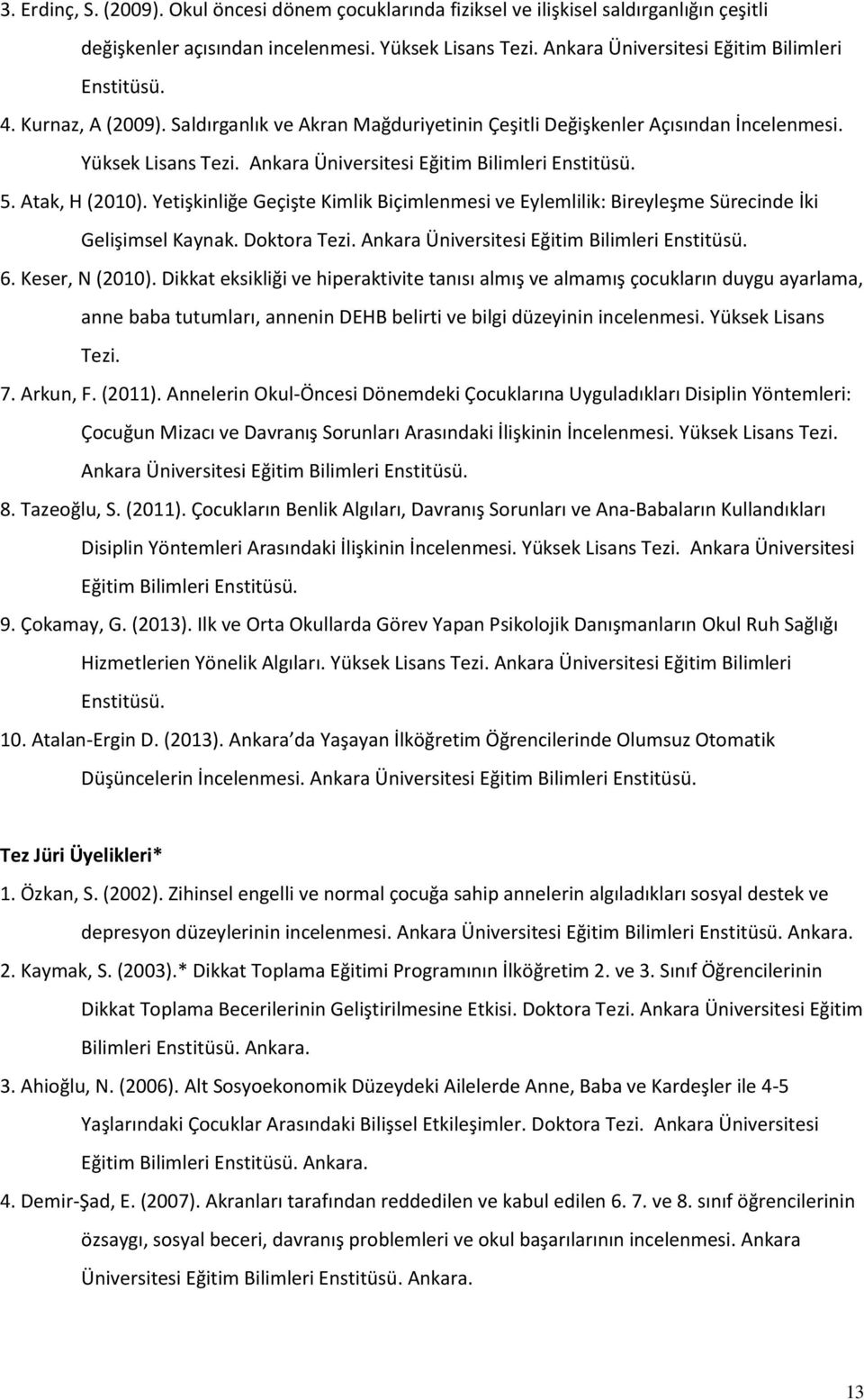Yetişkinliğe Geçişte Kimlik Biçimlenmesi ve Eylemlilik: Bireyleşme Sürecinde İki Gelişimsel Kaynak. Doktora Tezi. Ankara Üniversitesi Eğitim Bilimleri Enstitüsü. 6. Keser, N (2010).