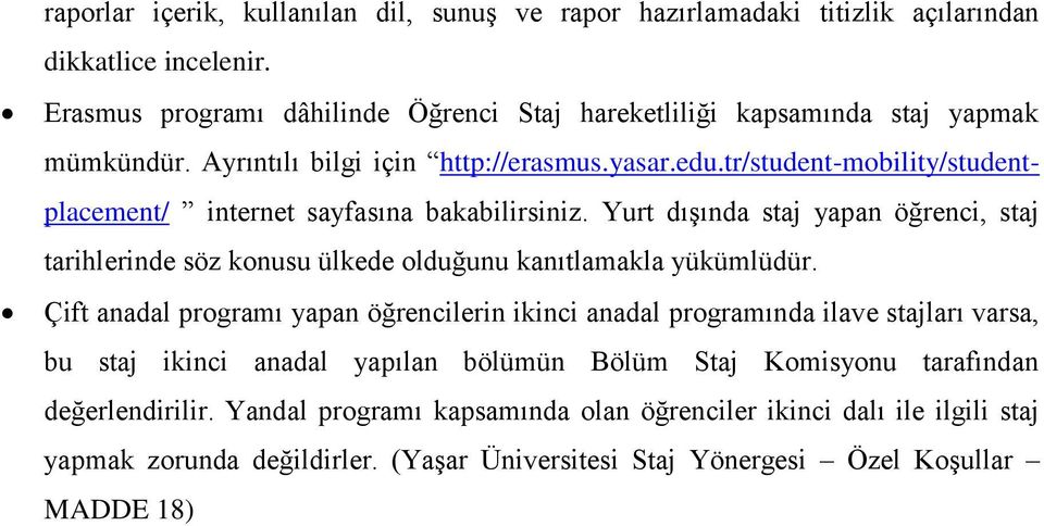 tr/student-mobility/studentplacement/ internet sayfasına bakabilirsiniz. Yurt dışında staj yapan öğrenci, staj tarihlerinde söz konusu ülkede olduğunu kanıtlamakla yükümlüdür.