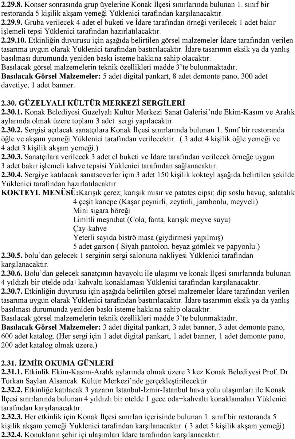 Etkinliğin duyurusu için aşağıda belirtilen görsel malzemeler İdare tarafından verilen Basılacak Görsel Malzemeler: 5 adet digital pankart, 8 adet demonte pano, 300