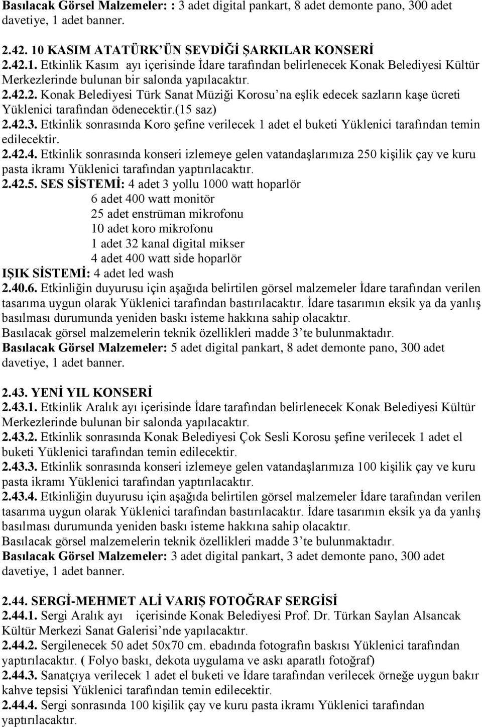 2.42.2. Konak Belediyesi Türk Sanat Müziği Korosu na eşlik edecek sazların kaşe ücreti Yüklenici tarafından ödenecektir.(15 saz) 2.42.3.