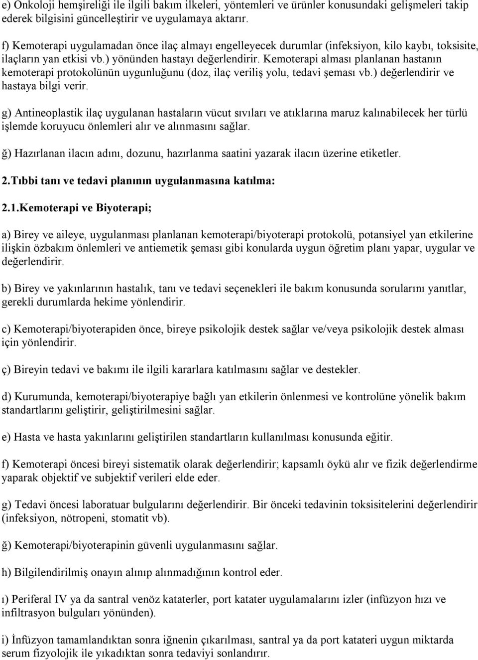 Kemoterapi alması planlanan hastanın kemoterapi protokolünün uygunluğunu (doz, ilaç veriliş yolu, tedavi şeması vb.) değerlendirir ve hastaya bilgi verir.