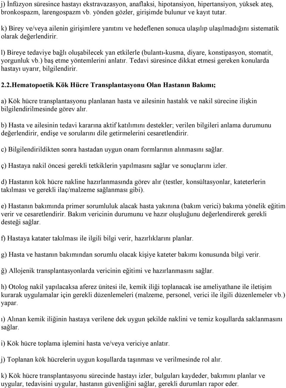 l) Bireye tedaviye bağlı oluşabilecek yan etkilerle (bulantı-kusma, diyare, konstipasyon, stomatit, yorgunluk vb.) baş etme yöntemlerini anlatır.