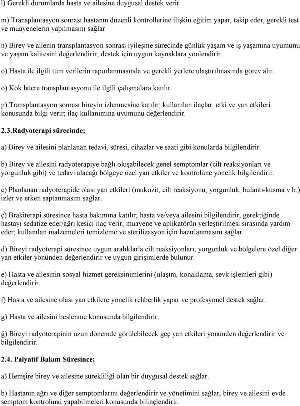 n) Birey ve ailenin transplantasyon sonrası iyileşme sürecinde günlük yaşam ve iş yaşamına uyumunu ve yaşam kalitesini değerlendirir; destek için uygun kaynaklara yönlendirir.