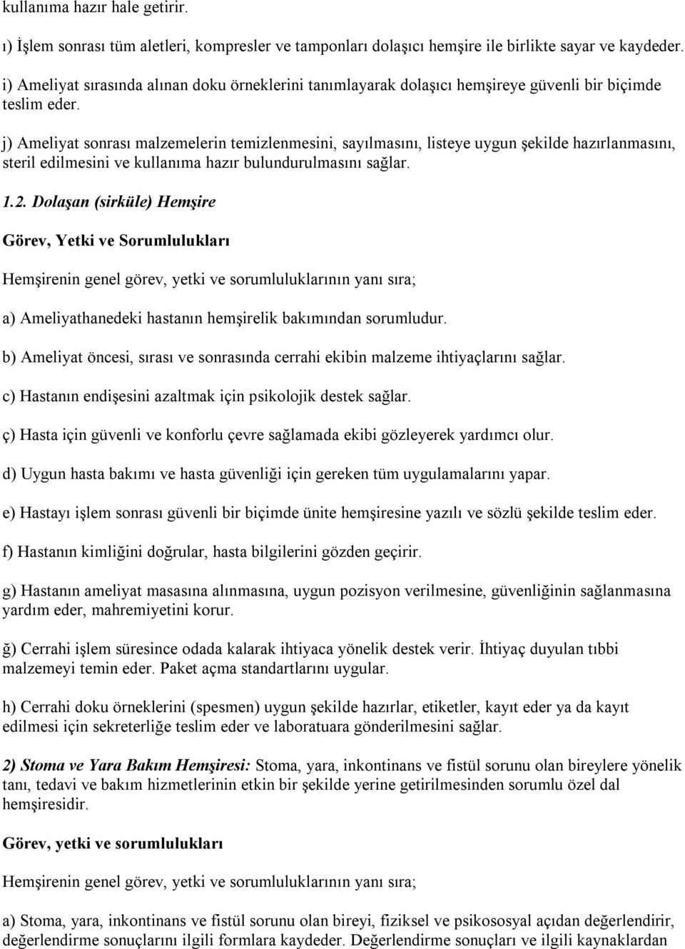 j) Ameliyat sonrası malzemelerin temizlenmesini, sayılmasını, listeye uygun şekilde hazırlanmasını, steril edilmesini ve kullanıma hazır bulundurulmasını sağlar. 1.2.