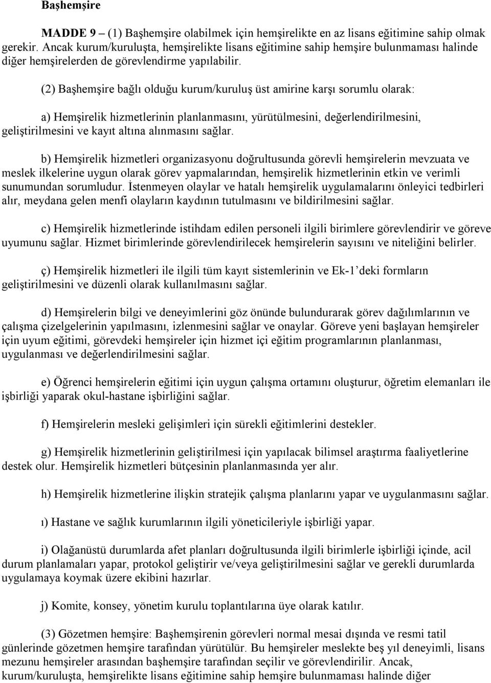 (2) Başhemşire bağlı olduğu kurum/kuruluş üst amirine karşı sorumlu olarak: a) Hemşirelik hizmetlerinin planlanmasını, yürütülmesini, değerlendirilmesini, geliştirilmesini ve kayıt altına alınmasını