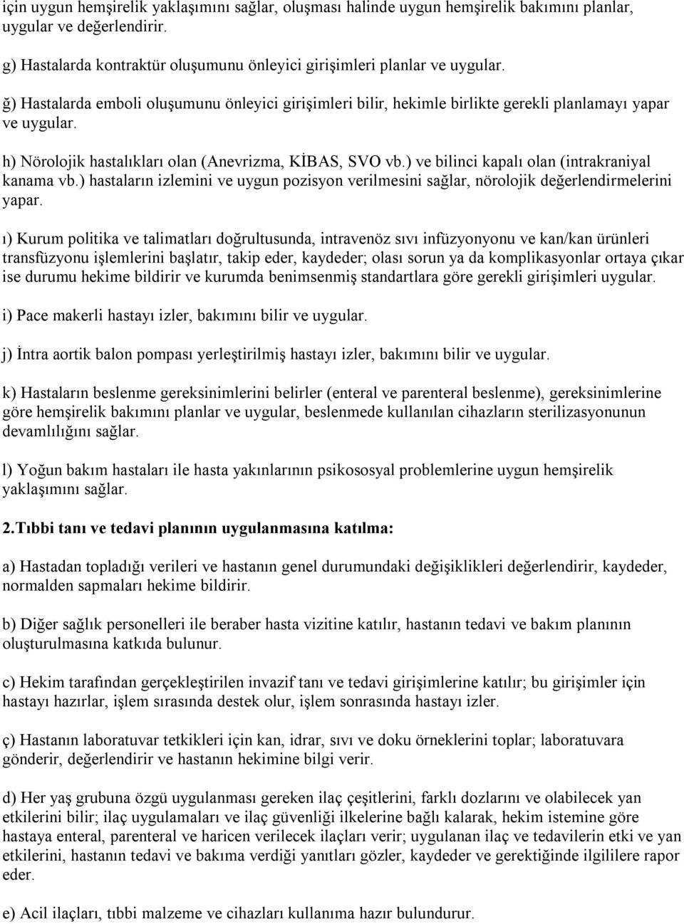 ) ve bilinci kapalı olan (intrakraniyal kanama vb.) hastaların izlemini ve uygun pozisyon verilmesini sağlar, nörolojik değerlendirmelerini yapar.