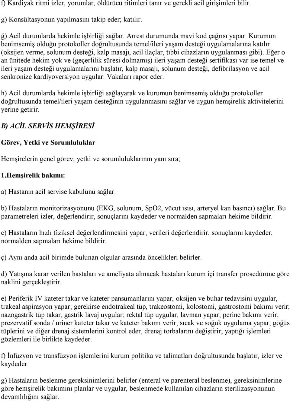 Kurumun benimsemiş olduğu protokoller doğrultusunda temel/ileri yaşam desteği uygulamalarına katılır (oksijen verme, solunum desteği, kalp masajı, acil ilaçlar, tıbbi cihazların uygulanması gibi).