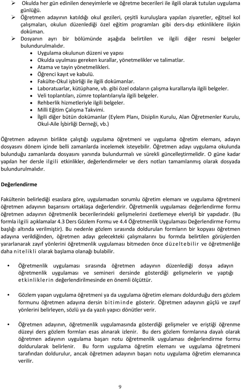 Dosyanın ayrı bir bölümünde aşağıda belirtilen ve ilgili diğer resmi belgeler bulundurulmalıdır. Uygulama okulunun düzeni ve yapısı Okulda uyulması gereken kurallar, yönetmelikler ve talimatlar.