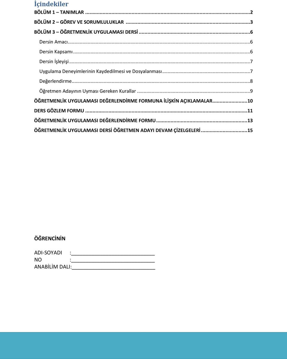 .. 8 Öğretmen Adayının Uyması Gereken Kurallar... 9 ÖĞRETMENLİK UYGULAMASI DEĞERLENDİRME FORMUNA İLİŞKİN AÇIKLAMALAR.