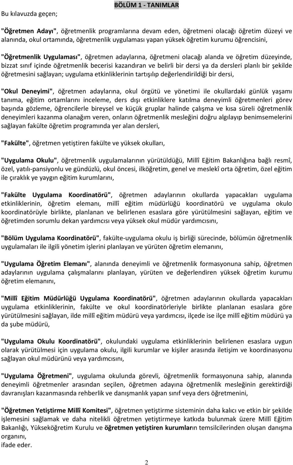 dersleri planlı bir şekilde öğretmesini sağlayan; uygulama etkinliklerinin tartışılıp değerlendirildiği bir dersi, "Okul Deneyimi", öğretmen adaylarına, okul örgütü ve yönetimi ile okullardaki günlük