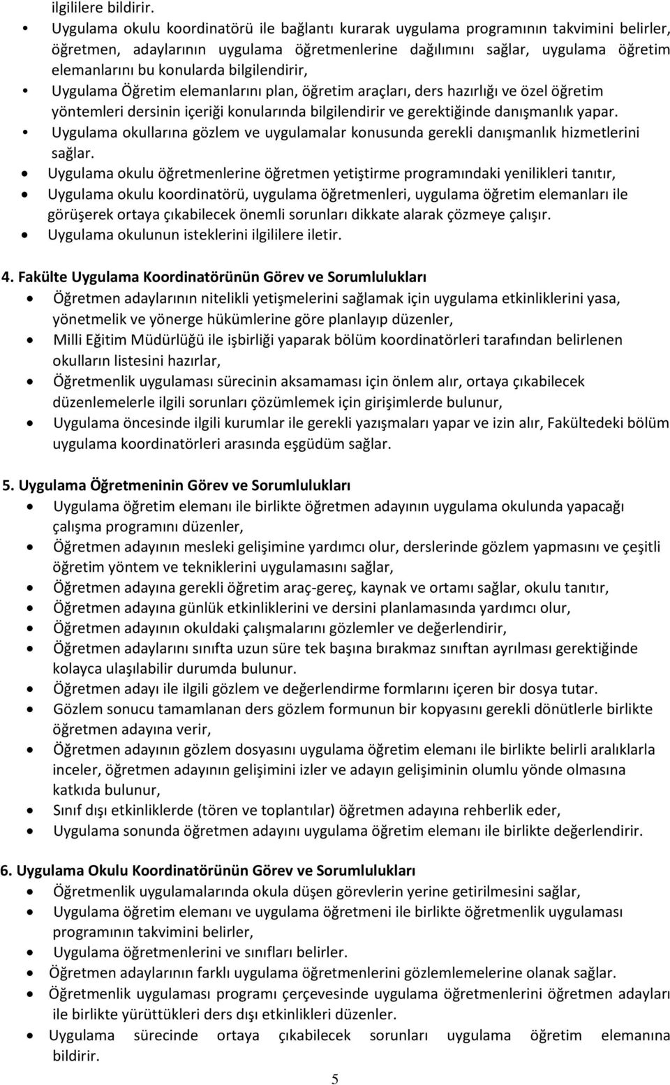 bilgilendirir, Uygulama Öğretim elemanlarını plan, öğretim araçları, ders hazırlığı ve özel öğretim yöntemleri dersinin içeriği konularında bilgilendirir ve gerektiğinde danışmanlık yapar.